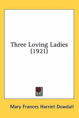 Three Loving Ladies (1921) 0548852952 Book Cover