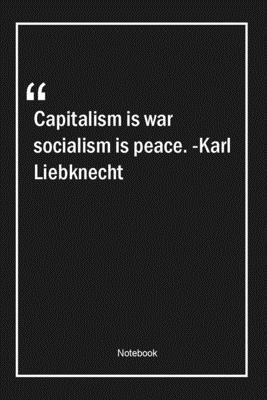 Paperback Capitalism is war socialism is peace. -Karl Liebknecht: Lined Gift Notebook With Unique Touch | Journal | Lined Premium 120 Pages |peace Quotes| Book