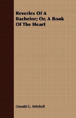 Reveries of a Bachelor; Or, a Book of the Heart 1406724505 Book Cover