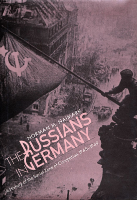 The Russians in Germany: A History of the Sovie... 0674784065 Book Cover