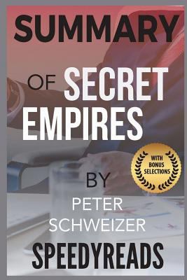 Summary of Secret Empires by Peter Schweizer: How the American Political Class Hides Corruption and Enriches Family and Friends - Finish Entire Book in 15 Minutes 1987745426 Book Cover
