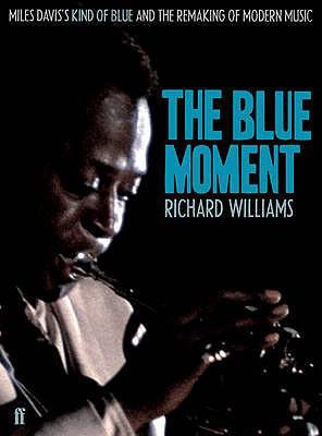 The Blue Moment: Miles Davis's Kind of Blue and... 0571245064 Book Cover