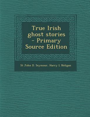 True Irish Ghost Stories - Primary Source Edition 1295749998 Book Cover