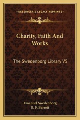 Charity, Faith And Works: The Swedenborg Librar... 1162971428 Book Cover