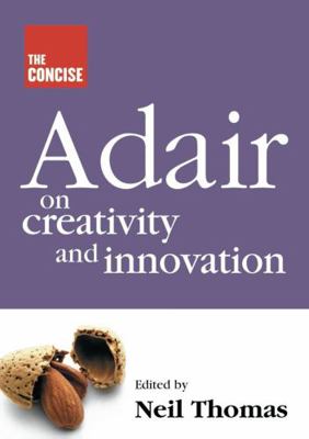The Concise Adair on Creativity and Innovation ... 1854182730 Book Cover