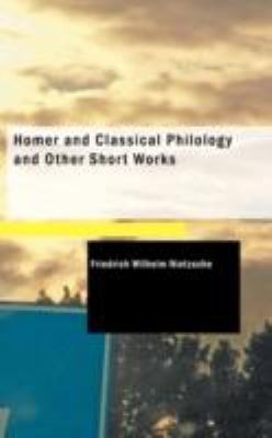 Homer and Classical Philology and Other Short W... 1437527027 Book Cover