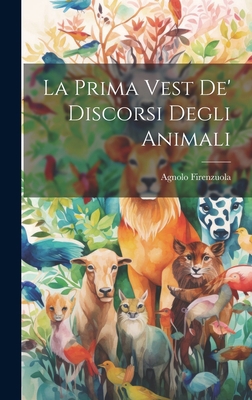 La Prima Vest De' Discorsi Degli Animali [Italian] 1019531878 Book Cover