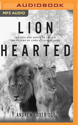 Lion Hearted: The Life and Death of Cecil & the... 1721333738 Book Cover