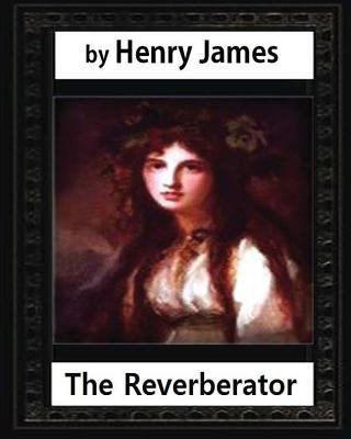 The Reverberator (1888), by Henry James, [a novel] 1532844433 Book Cover