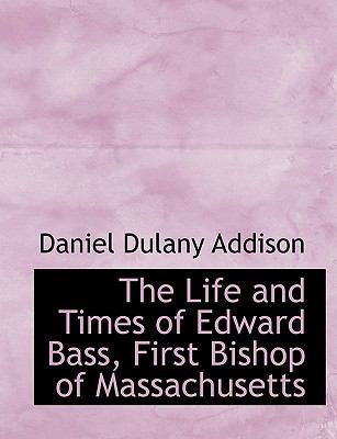 The Life and Times of Edward Bass, First Bishop... 1115909363 Book Cover