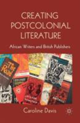 Creating Postcolonial Literature: African Write... 1349350516 Book Cover