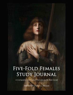 Five-Fold Females Study Journal : A Companion to Five-Fold Females by Dr. Rob Covell