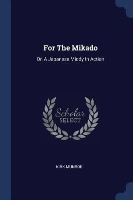 For The Mikado: Or, A Japanese Middy In Action 1377047628 Book Cover