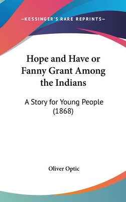 Hope and Have or Fanny Grant Among the Indians:... 0548957991 Book Cover