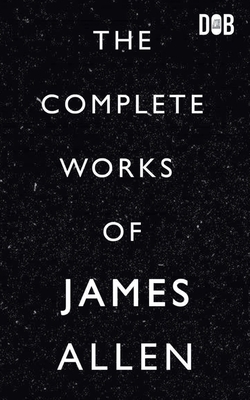 The Complete Works of James Allen 9389847362 Book Cover