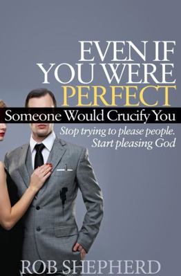 Even If You Were Perfect, Someone Would Crucify... 1614485143 Book Cover