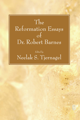 The Reformation Essays of Dr. Robert Barnes 1556356838 Book Cover