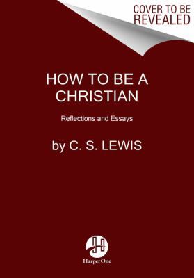 How to Be a Christian: Reflections and Essays 0062849948 Book Cover
