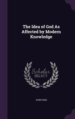 The Idea of God As Affected by Modern Knowledge 1358721556 Book Cover
