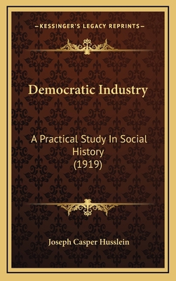 Democratic Industry: A Practical Study In Socia... 1164785001 Book Cover