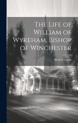 The Life of William of Wykeham, Bishop of Winch... 1019440422 Book Cover