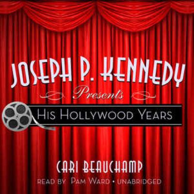 Joseph P. Kennedy Presents His Hollywood Years 1433261065 Book Cover