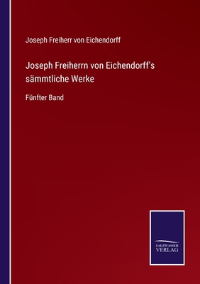 Joseph Freiherrn von Eichendorff's sämmtliche W... [German] 3752598948 Book Cover