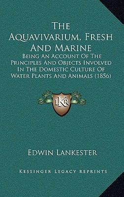 The Aquavivarium, Fresh And Marine: Being An Ac... 1168931665 Book Cover