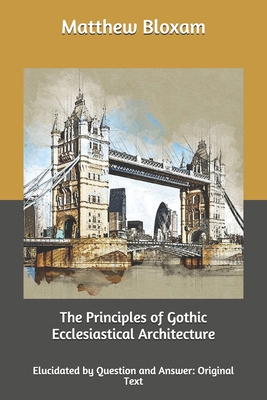 The Principles of Gothic Ecclesiastical Archite... B0863S4TJN Book Cover