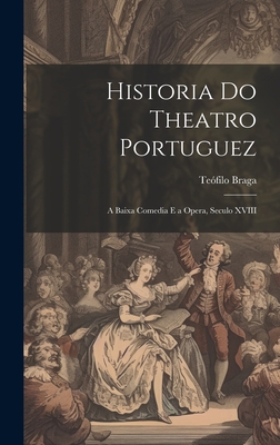 Historia Do Theatro Portuguez: A Baixa Comedia ... [Portuguese] 1020718668 Book Cover