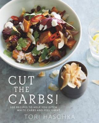 Cut the Carbs: 100 Recipes to Help You Ditch Wh... 1581572980 Book Cover