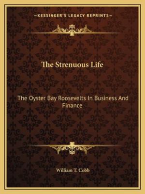 The Strenuous Life: The Oyster Bay Roosevelts I... 116317680X Book Cover