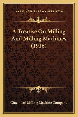 A Treatise On Milling And Milling Machines (1916) 1163986135 Book Cover