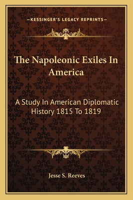 The Napoleonic Exiles In America: A Study In Am... 1162746556 Book Cover