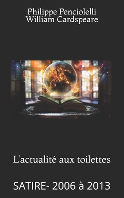 L'actualité aux toilettes: Satire- 2006 À 2013 [French] 1071365754 Book Cover