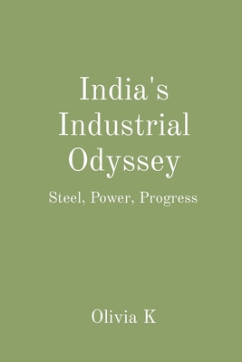 India's Industrial Odyssey: Steel, Power, Progress 8196723628 Book Cover