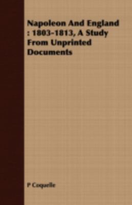 Napoleon and England: 1803-1813, a Study from U... 1408688719 Book Cover