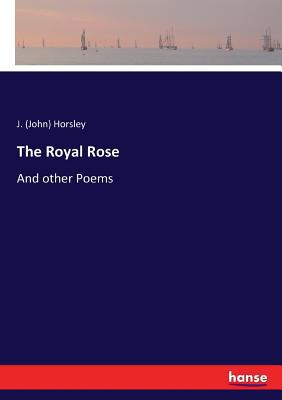 The Royal Rose: And other Poems 3337162932 Book Cover