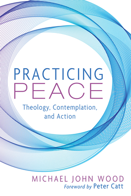Practicing Peace: Theology, Contemplation, and ... 1666792241 Book Cover