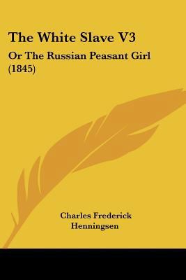 The White Slave V3: Or The Russian Peasant Girl... 0548823898 Book Cover