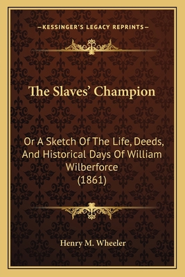 The Slaves' Champion: Or A Sketch Of The Life, ... 1166037681 Book Cover