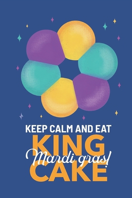 Keep Calm and Eat King Cake Mardi Gras: Lined Journal, 100 Pages, 6 x 9, Blank Journal To Write In, Gift for Valentines Day Co-Workers, Colleagues, Friends or Family Gift