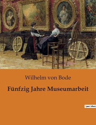 Fünfzig Jahre Museumarbeit: Ein halbes Jahrhund... [German] 2385081660 Book Cover