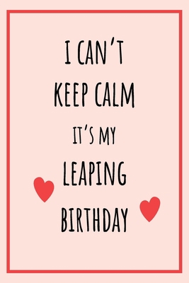 I can't Keep Calm It's my Leaping Birthday: Fun... B084P57Z5M Book Cover