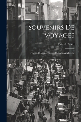 Souvenirs De Voyages: France. Belgique. Prusse ... [French] 1022466186 Book Cover