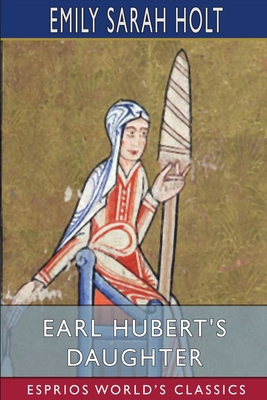 Earl Hubert's Daughter (Esprios Classics) 1006220828 Book Cover