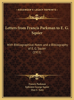 Letters from Francis Parkman to E. G. Squier: W... 1169666035 Book Cover