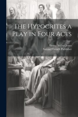 The Hypocrites a Play in Four Acts 1022685570 Book Cover