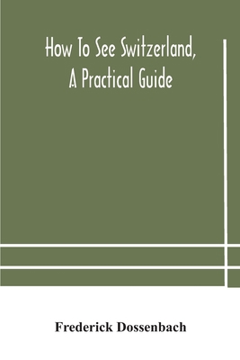 How To See Switzerland, A Practical Guide 935418054X Book Cover
