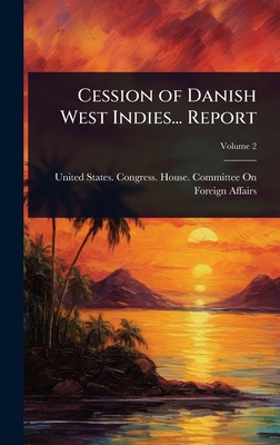Cession of Danish West Indies... Report 1024025071 Book Cover